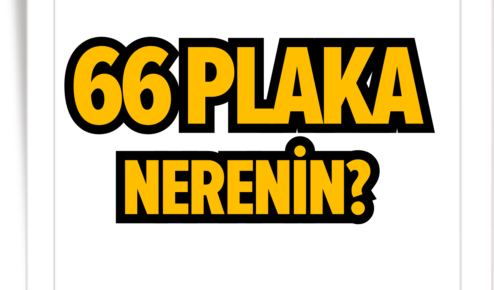 66 Nerenin Plakası? İşte Detaylar